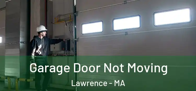  Garage Door Not Moving Lawrence - MA